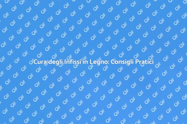 Manutenzione Infissi in Legno: Scopri Come