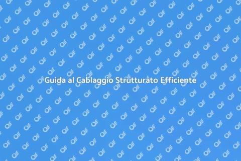 Cablaggio Strutturato per Reti Efficaci