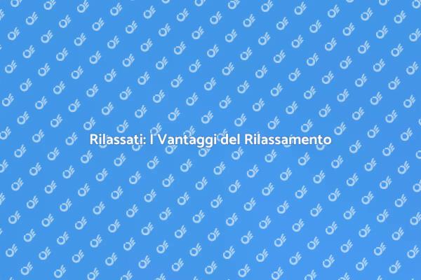 Rilassamento: Un Viaggio per il Benessere