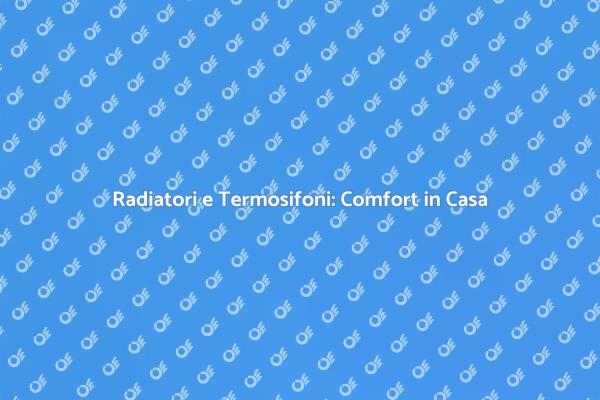 Termosifoni e Comfort: Installazione Essenziale