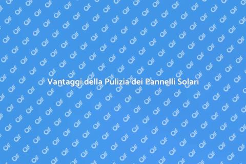 Pulizia Pannelli Solari: Guida Essenziale
