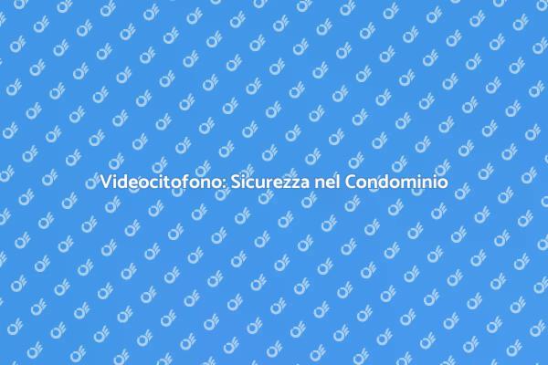 Installazione Videocitofono: Vantaggi