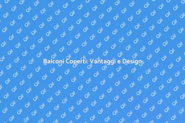 Balconi Coperti: Comfort in Ogni Stagione