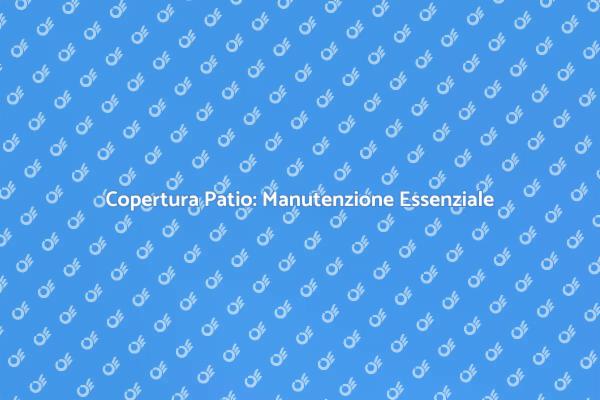 Guida alla Manutenzione del Patio