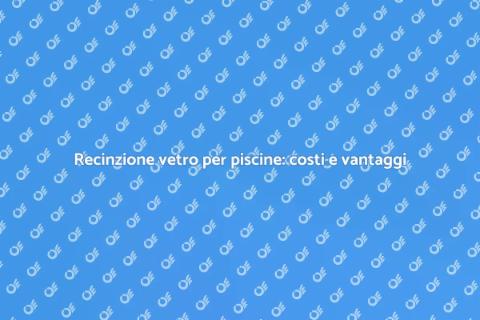Costo recinzione vetro piscine
