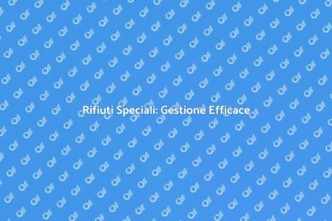 Gestione Rifiuti Speciali: Soluzioni