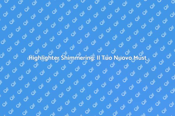 Illumina il Tuo Look con Highlighter
