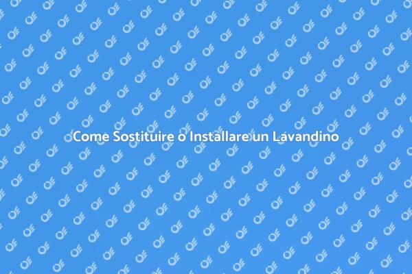 Installazione e Sostituzione del Lavandino