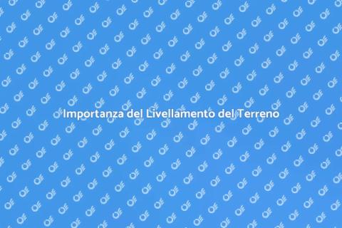 Livellamento Terreno: Fondamentale per Progetti