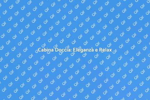 Cabina Doccia: Comfort ed Eleganza