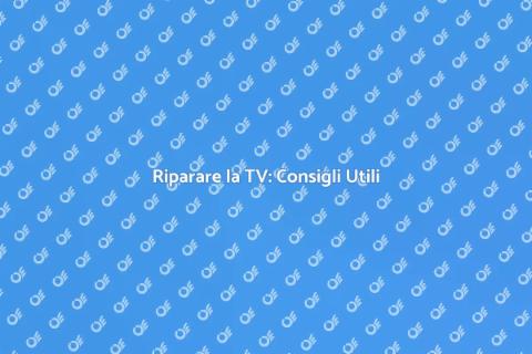 Aggiustare la TV: Guida Pratica e Veloce