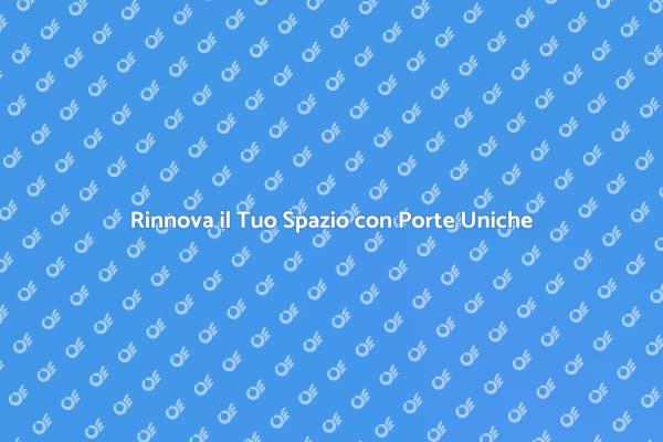 Trasforma il Tuo Ambiente con Porte Uniche