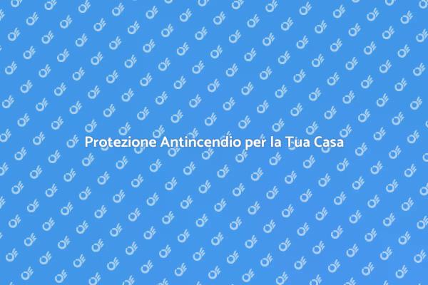 Sicurezza Antincendio: Proteggi la Tua Casa