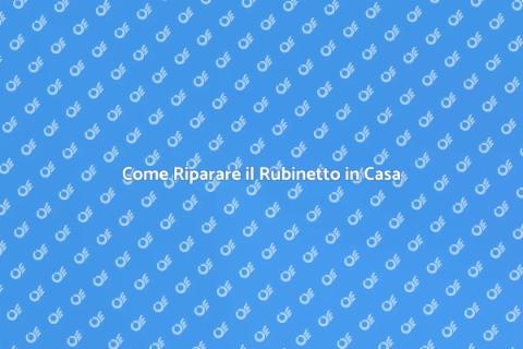 Riparazione Rubinetto: Guida Completa