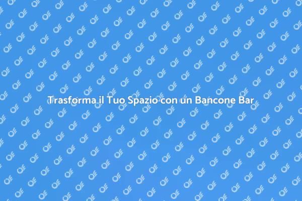 Il Bancone Bar dei Tuoi Sogni