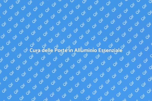 Manutenzione Porte in Alluminio: Guida Pratica