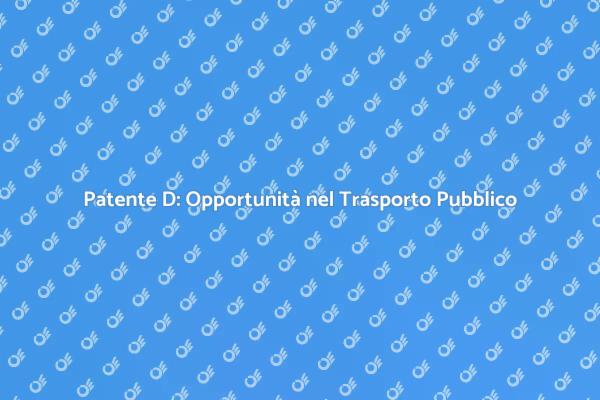 Patente D: La Chiave per Guidare Autobus