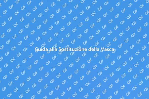 Sostituzione Vasca da Bagno: Tutto Quello che Devi Sapere