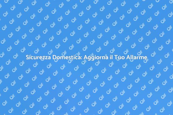 Migliora la Sicurezza della Tua Casa