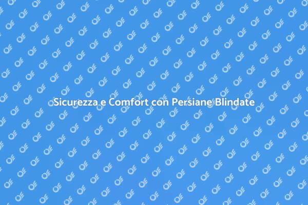 Persiana Blindata: Protezione e Comfort