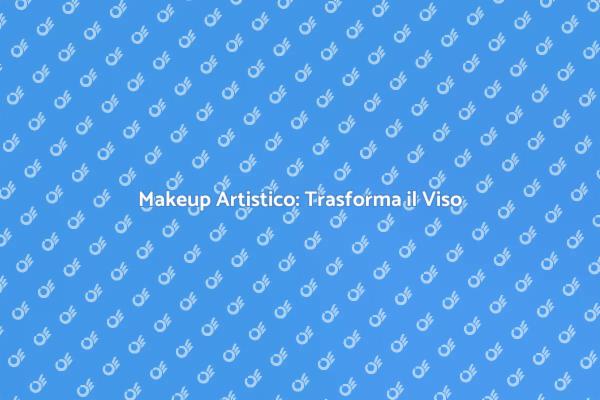 Trasforma il Tuo Viso con il Makeup