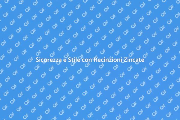 Recinzioni Zincate: Sicurezza per la Tua Casa