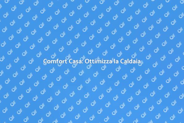 Caldaia Efficiente per Casa Accogliente