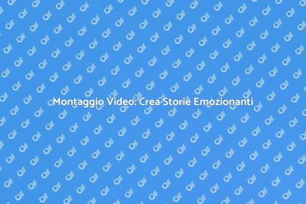 Montaggio Video: Trasforma le Tue Idee