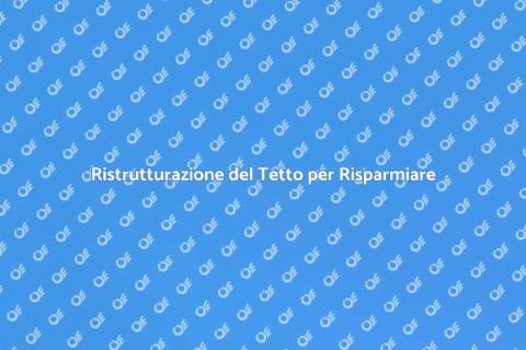 Ristrutturazione Tetto e Efficienza Energetica