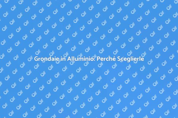 Grondaia in Alluminio: Vantaggi Essenziali
