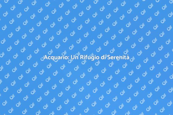 L'Acquario come Fonte di Relax