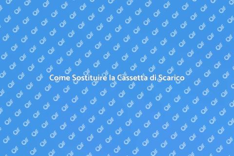Sostituzione Cassetta Scarico Gabinetto
