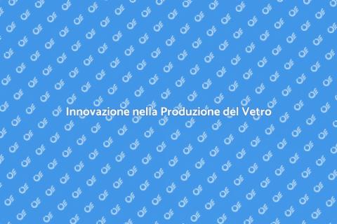 Tecnologia nella Produzione del Vetro