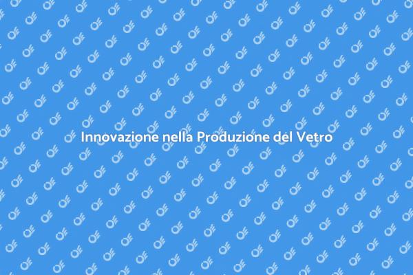 La Magia della Produzione del Vetro