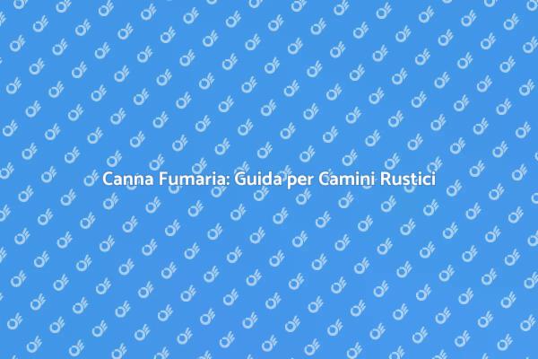 Canna Fumaria per Camini: Scopri di più!
