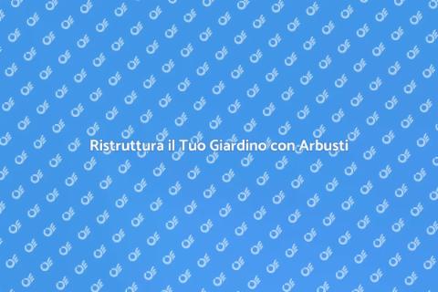 Trapianare Arbusti: Trasforma il Giardino