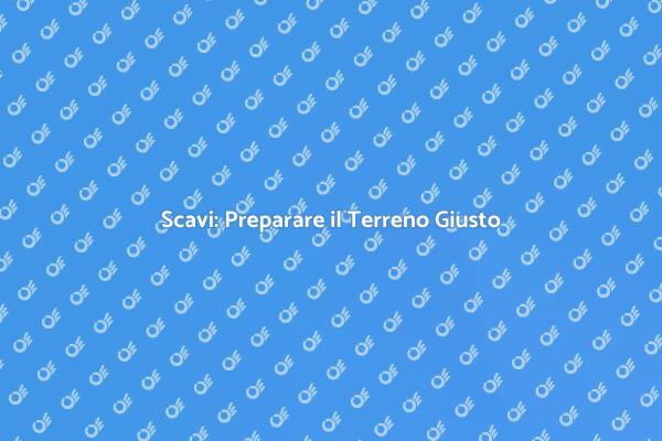 Scavi: La Base dei Tuoi Progetti