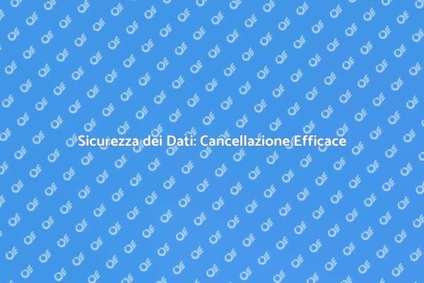 Cancellazione Dati: Sicurezza Prima di Tutto