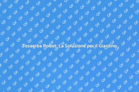 Tosaerba Robot: Rivoluziona il Giardino