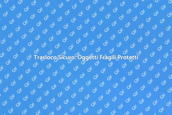 Come Traslocare Oggetti Fragili