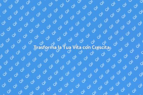 Crescita Personale: Trasforma la Tua Vita