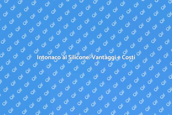 Intonaco al Silicone: Costi e Vantaggi
