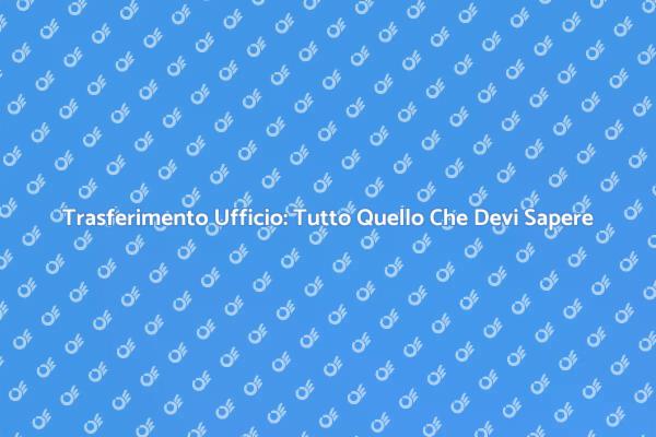 Trasferire Ufficio: Passi Fondamentali