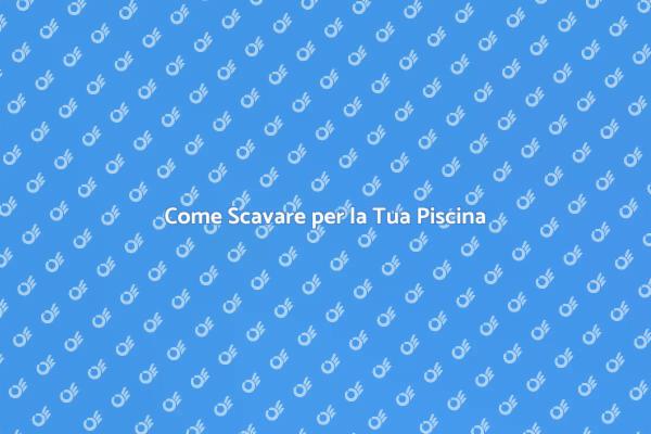 Guida allo Scavo per Piscina