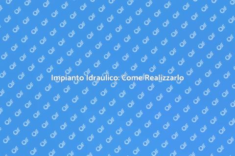 Impianto Idraulico: Guida Completa