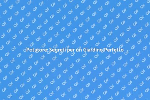 Potatura: Trasforma il Tuo Giardino