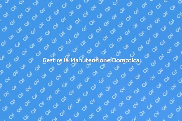 Manutenzione Domotica: I Segreti