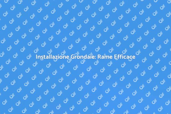 Grondaie in Rame: Guida all'Installazione