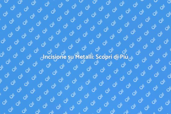 Incisione su Metalli: Tradizione e Innovazione