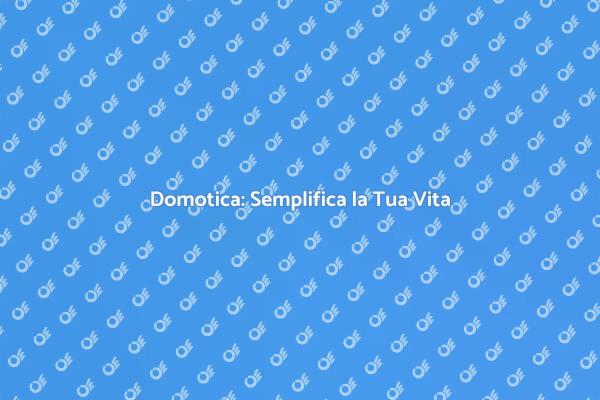 Casa Smart: Scopri la Domotica